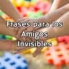 Las Mejores Frases Para Los Amigos Invisibles